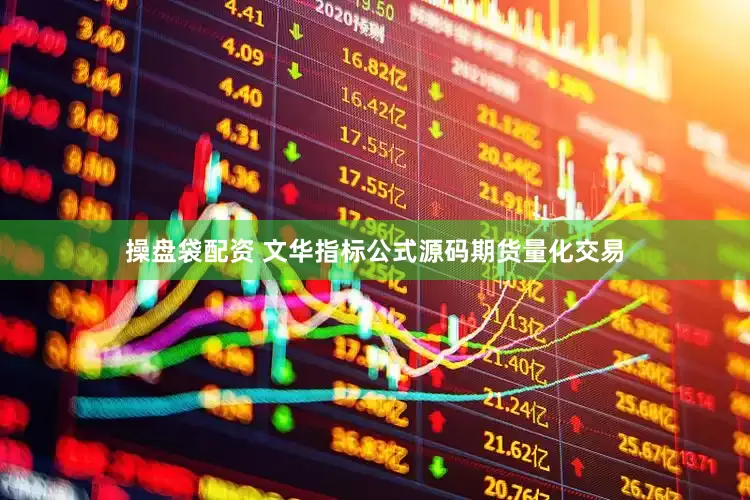 操盘袋配资 文华指标公式源码期货量化交易